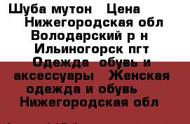 Шуба-мутон › Цена ­ 7 500 - Нижегородская обл., Володарский р-н, Ильиногорск пгт Одежда, обувь и аксессуары » Женская одежда и обувь   . Нижегородская обл.